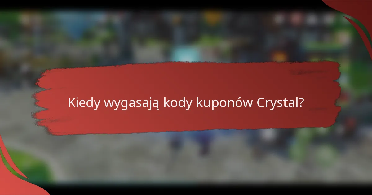 Kiedy wygasają kody kuponów Crystal?