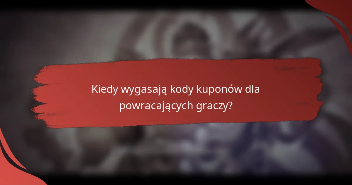 Kiedy wygasają kody kuponów dla powracających graczy?