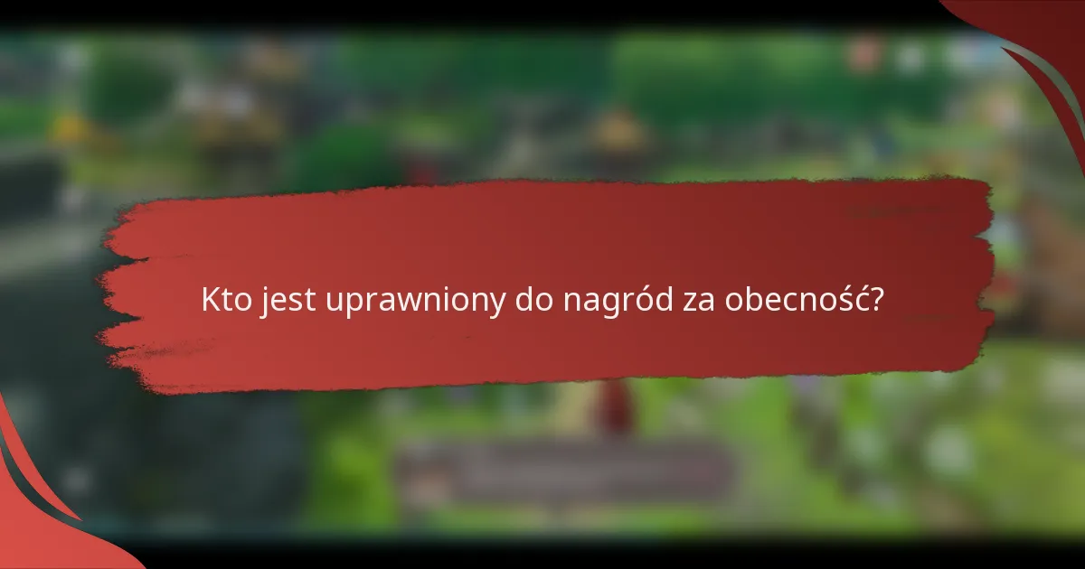 Kto jest uprawniony do nagród za obecność?