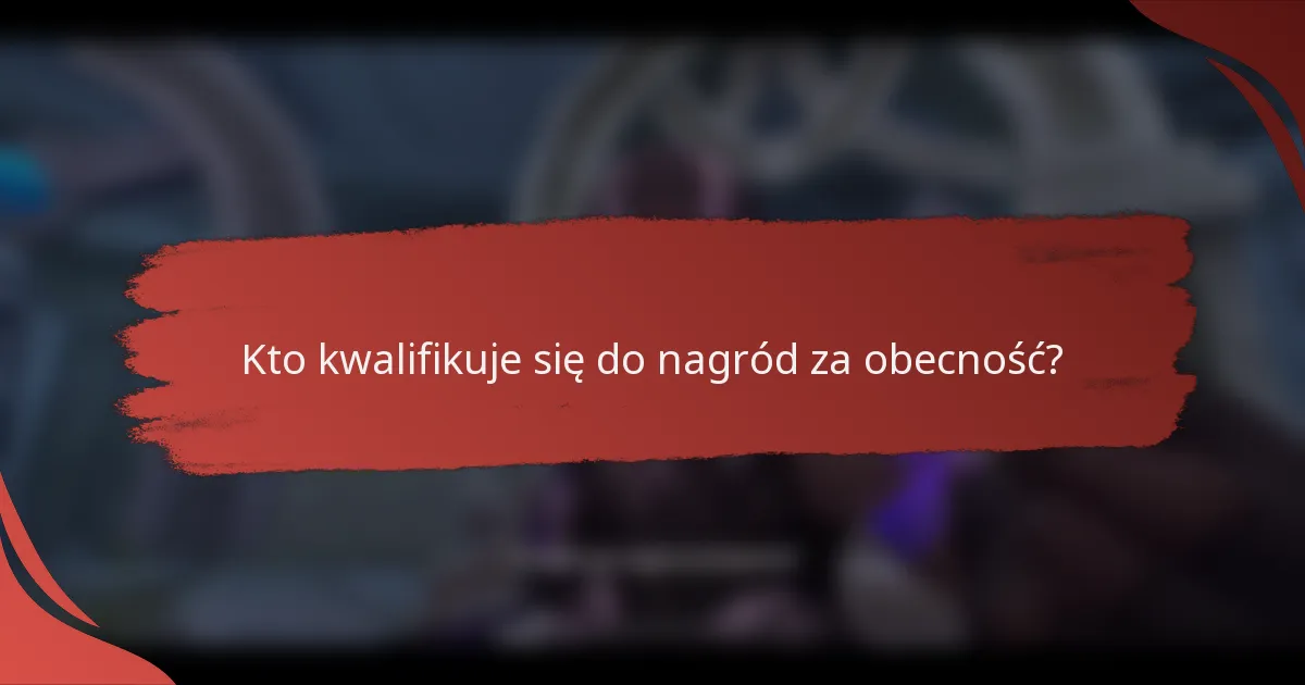 Kto kwalifikuje się do nagród za obecność?