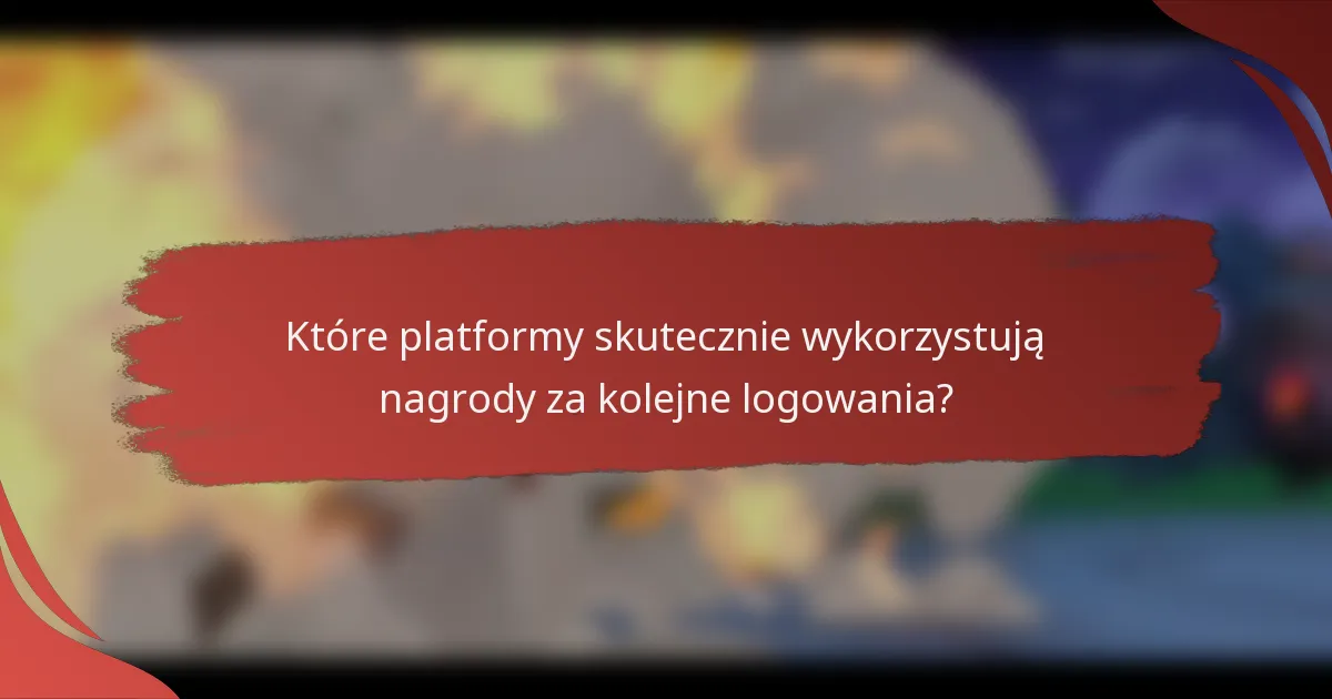 Które platformy skutecznie wykorzystują nagrody za kolejne logowania?