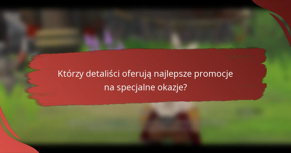 Którzy detaliści oferują najlepsze promocje na specjalne okazje?
